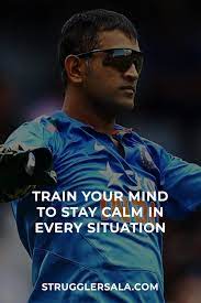 Train Your Mind To Stay Calm In Struggler Sala Dhoni Quotes Ms Dhoni Photos Classy Men Quotes