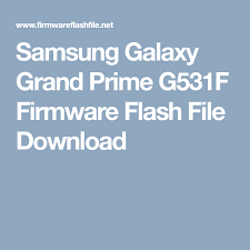 Samsung Galaxy Grand Prime G531f Firmware Flash File Download Firmware Galaxy Grand Prime Samsung Galaxy