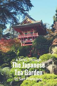 A Stroll Through San Francisco S Japanese Tea Garden Golden Gate Park San Francisco San Francisco Travel Tea Garden