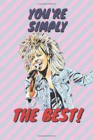 You're simply the best, better than all the rest. You Re Simply The Best Tina Turner Valentines Day Gift Journal Notebook For Writing I Perfect Funny Gift For Him Her I Pun Love Card Anniversary Boyfriend Celeb Illustration