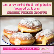National Cream Filled Donuts Day Sept 14 In A World Full Of Plain Bagels Be A Cream Filled Donut Designed B Cream Filled Donuts Filled Donuts Plain Bagel