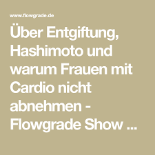 Uber Entgiftung Hashimoto Und Warum Frauen Mit Cardio Nicht Abnehmen Abnehmen Abnehmen Mit Hashimoto Hashimoto Ernahrung