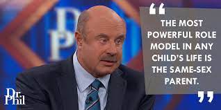 During the time it takes to tape the dr. Dr Phil Pa Twitter The Next Most Powerful Role Model Is The Other Sexed Parent Qotd Parenting