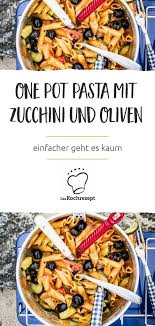 One Pot Pasta Mit Zucchini Und Oliven Rezept Pasta In Einem Topf Rezepte Gesunde Nudelrezepte