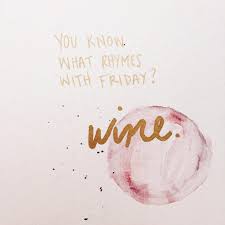 You Know What Rhymes With Friday Wine Its Friday Quotes Wine Quotes Friday Quotes Funny