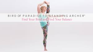 Bird Of Paradise To Standing Archer Finding Yourself Bird Of Paradise Yoga Birds Of Paradise