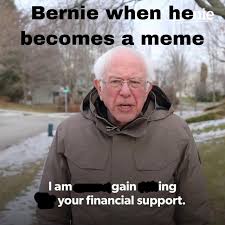 Heres a link for anyone who always goes straight to the comment section first i am taking my volunteering to the next level by inquiring with local markets about tabling on the weekends. 21 Asking For Your Financial Support Bernie Sanders Memes