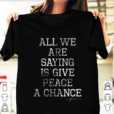 Awesome John Lennon All We Are Saying Is Give Peace A Chance Shirt Hoodie Sweater Longsleeve T Shirt