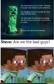Steve Are We The Bad Guys Minecraft Memes Minecraft Funny Stupid Memes