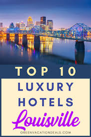 Top 10 Luxury Hotels In Louisville Kentucky Green Vacation Deals In 2020 Vacation Deals Hotel Luxury Hotel