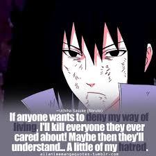 If Anyone Wants To Deny My Way Of Living I Ll Kill Everyone They Ever Care About Maybe Then They Ll Understand A Lit Sasuke Sasuke Uchiha Funny Naruto Memes