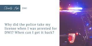 Complete the full period of license suspension (length of time varies). Why Did The Police Take My License When I Was Arrested For Dwi When Can I Get It Back