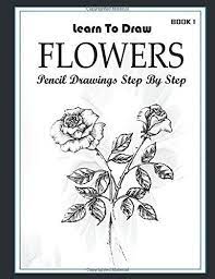 Learn To Draw Flower Pencil Drawings Step By Step Book 1 Pencil Drawing Ideas For Absolute Begi Pencil Drawings Of Flowers Step By Step Drawing Flower Drawing By sara barnes on september 15, 2018.