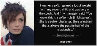 Motivacional quotes quotable quotes great quotes quotes to live by life quotes 10 fierce quotes about being a woman. Shannyn Sossamon Quote I Was Very Soft I Gained A Lot Of Weight