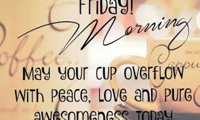 Happy Friday Quotes Happy Morning Images Good Morning Quotes Wishes Messages Pictures Inspirational Thoughts Greetings Wallpapers Motivational Happy Morning Status Text Messages Shayari Good Morning Messages Cute Morning Poems Sms Wishes Collection of best happy friday quotes.