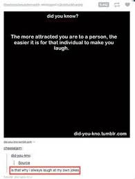There is no right answer to this. That Is So True If U Ever Make Me Laugh Dead On The Floor It Means I Love U No Jokes Tumblr Funny Funny Funny Quotes