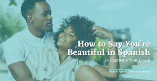 If you are wondering how you can relate how important people express their feelings from around the world using diverse cultures express love and affection, then you're in the. How To Say You Re Beautiful In Spanish To Captivate Your Crush