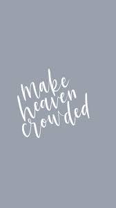 Make Heaven Crowded Inspirational Quotes Calligraphy Christian Lyrics Inspirational Quotes