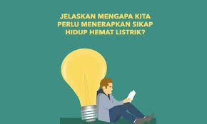 Air, listrik dan bbm adalah beberapa jenis energi yang harus dihemat dalam penggunaannya. Jelaskan Mengapa Kita Perlu Menerapkan Sikap Hidup Hemat Listrik Penulis Cilik