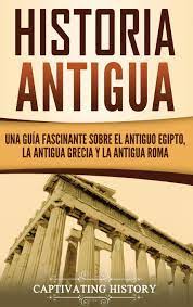 De wikipedia, la enciclopedia libre. Historia Antigua Una Guia Fascinante Sobre El Antiguo Egipto La Antigua Grecia Y La Antigua Roma Spanish Edition History Captivating 9781647480448 Amazon Com Books