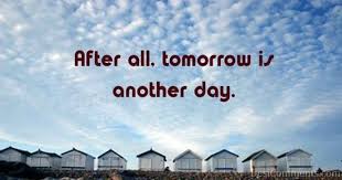Day but that shall never change the way that i la la la la la la love you other loves have come and gone but our love will ever linger on 'cause i la la la la la la love you tomorrow is another day and there's a million things to say 'cause i la la la la la. Tomorrow Is Another Day Quotes Quotesgram