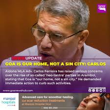 Goa Is Our Home, Not a Sin City: Carlos Ferreira Aldona MLA Adv. Carlos  Ferreira has raised serious concerns over the rise of so-called  'neo-tantra' parties in Arambol, stating that Goa is “