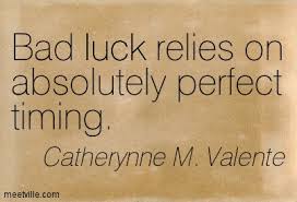 I put the loss of the money down to pure bad luck. Quotes About Bad Luck 172 Quotes