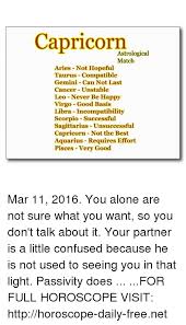 Sometimes, capricorns get too overwhelmed with everything that's going on. Capricorn Astrological Match Aries Not Hopeful Taurus Compatible Gemini Can Not Last Cancer Unstable Leo Never Be Happy Virgo Good Basis Libra Incompatibility Scorpio Successful Sagittarius Unsuccessful Capricorn Not The Best Aquarius Requires