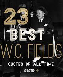 Posted on september 29, 2018 by quoteslogy leave a comment on 24 best w.c. 23 Best W C Fields Quotes Of All Time Quotezine
