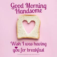 Good Morning Handsome 30 Flirty Messages For Your Man Flirty Good Morning Quotes Morning Quotes Funny Good Morning Handsome