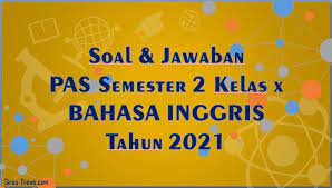Soal Jawaban Pas Semester 2 Kelas 10 Bahasa Inggris Sma Smk 2021 Sinau Thewe Com