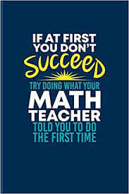 You told me not to use tables. Buy If At First You Dont Succeed Try Doing What Your Math Teacher Told You To Do The First Time Funny Students Quote Journal For Education Witty Teaching Jokes Fans