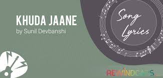 Khuda Jaane Lyrics By Sunil Devbanshi Soumee Sailsh Rewindcaps Kk (india) (krishnakumar kunnath / k.k.) khuda jaane lyrics: khuda jaane lyrics by sunil devbanshi