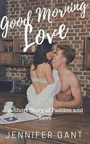 Looking for the best romantic good morning love quotes messages for her/him? Good Morning Love A Short Story Of Passion And Love English Edition Ebook Gant Jennifer Amazon De Kindle Shop