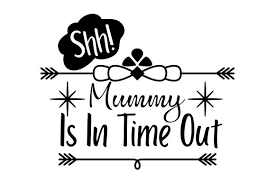*this is a digital download and nothing will be physically mailed to you. Shh Mummy Is In Time Out Svg Cut File By Creative Fabrica Crafts Creative Fabrica
