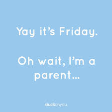 Yay It S Friday Oh Wait I M A Parent Funny Quotes About Parethood And The Weekend No Friday Feels For Us Sentimental Quotes Funny Quotes Friday Feeling