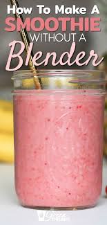 How To Make A Smoothie Without A Blender 3 Ways Smoothies Make Ahead Smoothies Smoothie Blender
