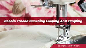 Combat the phenomenon of thread bunching with help fr. Bobbin Thread Bunching Looping And Tangling Reasons Solutions
