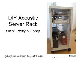 They allow positioning the servers vertically to take up less space. Homemade Acoustic Server Rack Silent Pretty Cheap