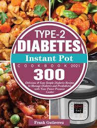 Pre diabetes recipes, prescott, arizona. Type 2 Diabetes Instant Pot Cookbook 2021 300 Delicious Easy Simple Diabetic Recipes To Manage Diabetes And Prediabetes With Your Power Pressure Cooker Gutierrez Frank 9781649840325 Amazon Com Books