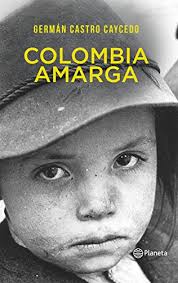 Castro caycedo's topics revolve around the colombian reality, under the parameters of the cultural identity and its social and economic phenomena. Colombia Amarga Spanish Edition Kindle Edition By Castro Caycedo German Politics Social Sciences Kindle Ebooks Amazon Com