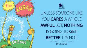 It's funny how a quote from a children's book written over 45 years ago applies so much to us today. The Lorax Quotes Magicalquote