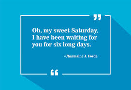 43 working on saturday quotes. 33 Happy Saturday Quotes To Brighten Your Day And Keep You Inspired