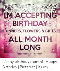 M Acceptin Birthday All Month Long Dinners Flowers Gifts It S My Birthday Month Happy Birthday Pinterest Its My Birthday Meme On Me Me