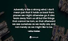 Memoirs of a geisha quotes. Adversity Is Like A Strong Wind I Don Arthur Golden Quotes Pub