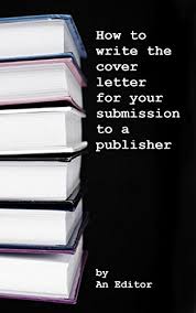 To help you understand what a cover letter for document submission looks like, we've put together a short cover letter to show you the structure. How To Write The Cover Letter For Your Submission To A Publisher Kindle Edition By Editor An Reference Kindle Ebooks Amazon Com