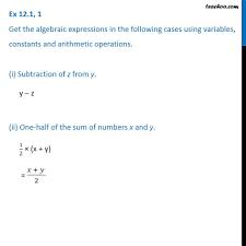 An algebraic expression is basically a mathematical expression but it contains one or more unlike algebraic terms. Ex 12 1 1 Get The Algebraic Expressions Using Variables Constants