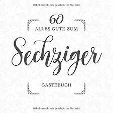 Sie waren verbraucht vom langen arbeitsleben und von der entbehrungsreichen zeit der kriege. Alles Gute Zum Sechziger Gastebuch Fur Die Feier Zum 60 Geburtstag Zum Eintragen Lieber Gluckwunsche Spruche Und Fotos Viel Platz Auf 60 Seiten Stuckmuster Soft Cover German Edition