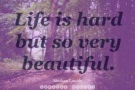 Life Is Hard But So Very Beautiful Abraham Lincoln Abraham Lincoln Quotes Life Is Hard Picture Quotes
