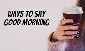 I wish you a nice day and great day ahead. 30 Clever Funny And Cute Ways To Say Good Morning